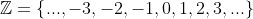 \mathbb{Z}= \left \{ ...,-3,-2,-1,0,1,2,3,... \right \}